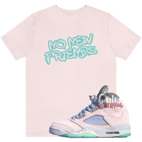 No New Friends T-Shirt - Air Jordan 5 SE Easter - Ill Fits Apparel
